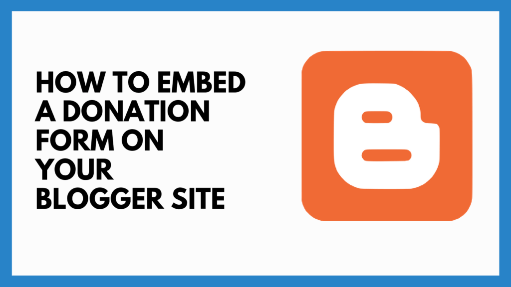 How To Embed a Donation Form on Your Blogger Site