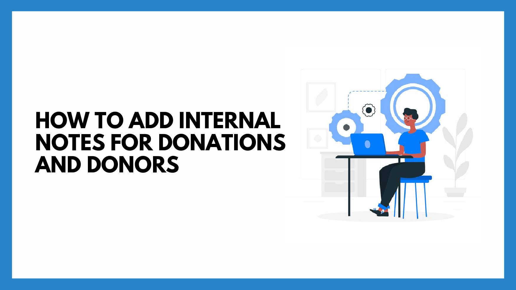 How To Add Internal Notes for Donations and Supporters