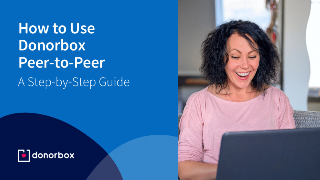The Step-by-Step Guide to Using Donorbox Peer-to-Peer Fundraising
