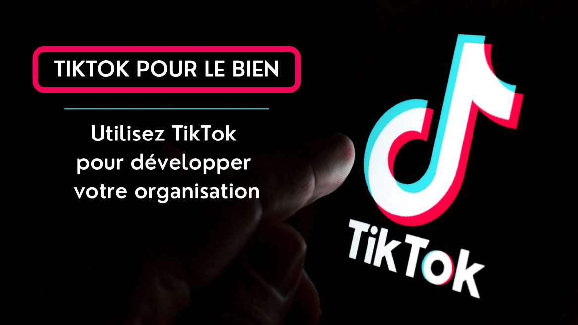TikTok pour le bien : Utilisez TikTok pour développer votre organisation