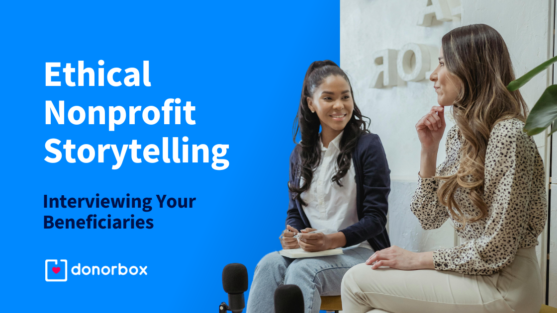 Ethical Nonprofit Storytelling: How to Interview Your Beneficiaries for Stories & Appeals