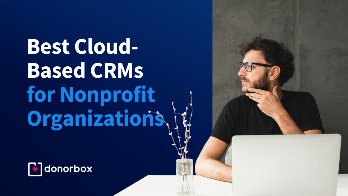 7 Best Cloud-Based CRMs for Nonprofits You Can’t Afford to Miss