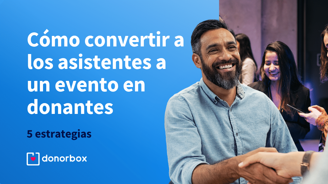 Cómo convertir a los asistentes a un evento en donantes a largo plazo